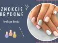 Jak zrobić paznokcie hybrydy w domu - krok po kroku bez błędów