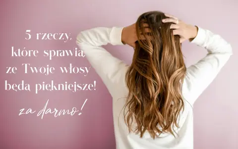 5 rzeczy, które sprawią, że Twoje włosy będą piękniejsze! Dowiedz się, jak wzmocnić włosy za darmo.